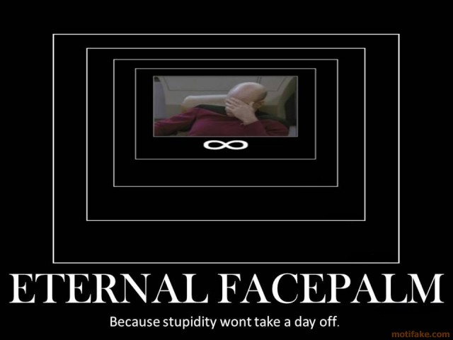 http://3.bp.blogspot.com/-80M9iKzKiIs/TWccIsCWqPI/AAAAAAAAKeA/u6lJAtVZM0I/s1600/eternal-facepalm-eternal-facepalm-facepalm-captain-pickard-demotivational-poster-1242264259%255B1%255D.jpg http://3.bp.blogspot.com/-80M9iKzKiIs/TWccIsCWqPI/AAAAAAAAKeA/u6lJAtVZM0I/s1600/eternal-facepalm-eternal-facepalm-facepalm-captain-pickard-demotivational-poster-1242264259%255B1%255D.jpg