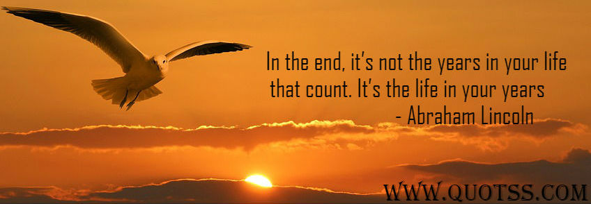 Image Quote on Quotss - In the end, it’s not the years in your life that count. It’s the life in your years by
