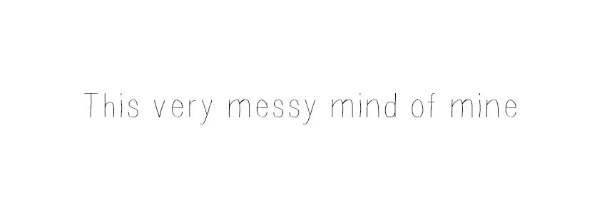 This very messy mind of mine