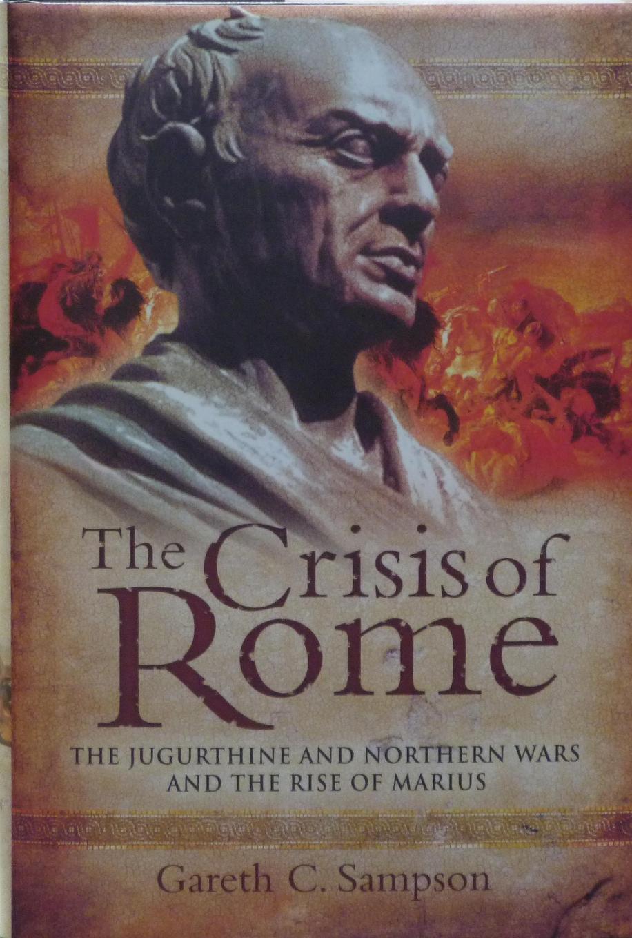 CRISIS OF ROME: The Jugurthine and Northern Wars and the Rise of Marius Gareth C. Sampson