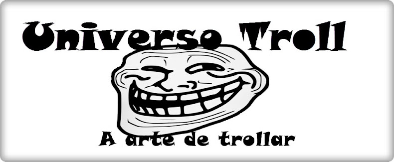 # Universo  Troll- A arte de Trollar!