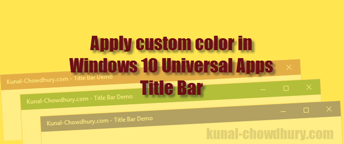 How to apply custom colors for Title Bar of Universal Windows Platform apps? (www.kunal-chowdhury.com)