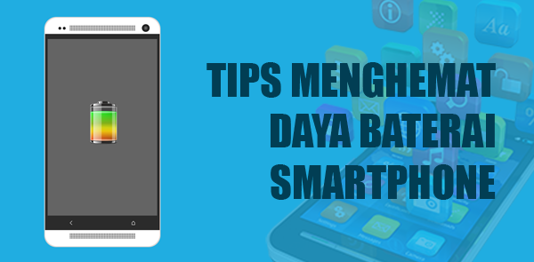 7 Tips Ampuh Menghemat Baterai Smartphone