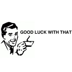 [Image: GoodLuckWithThat.jpg]