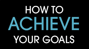 How to achieve your goals