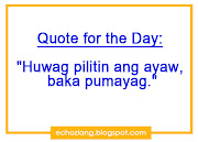 Quote for the Day: Huwag mong pilitin ang ayaw, baka pumayag (quotes )