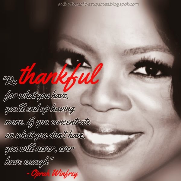 Collections Of Best Quotes: Be thankful for what you have, you’ll end