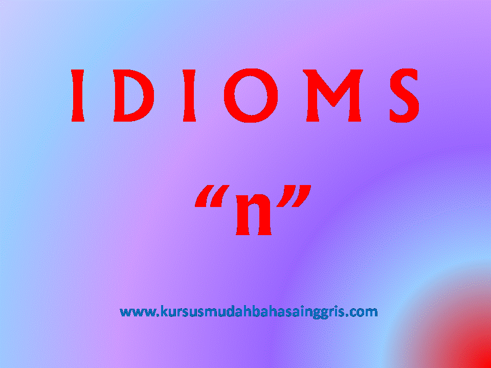 50 Contoh Idiom Dimulai Huruf N Dalam Bahasa Inggris Lengkap Dengan Artinya Belajar Bahasa Inggris Online Gratis