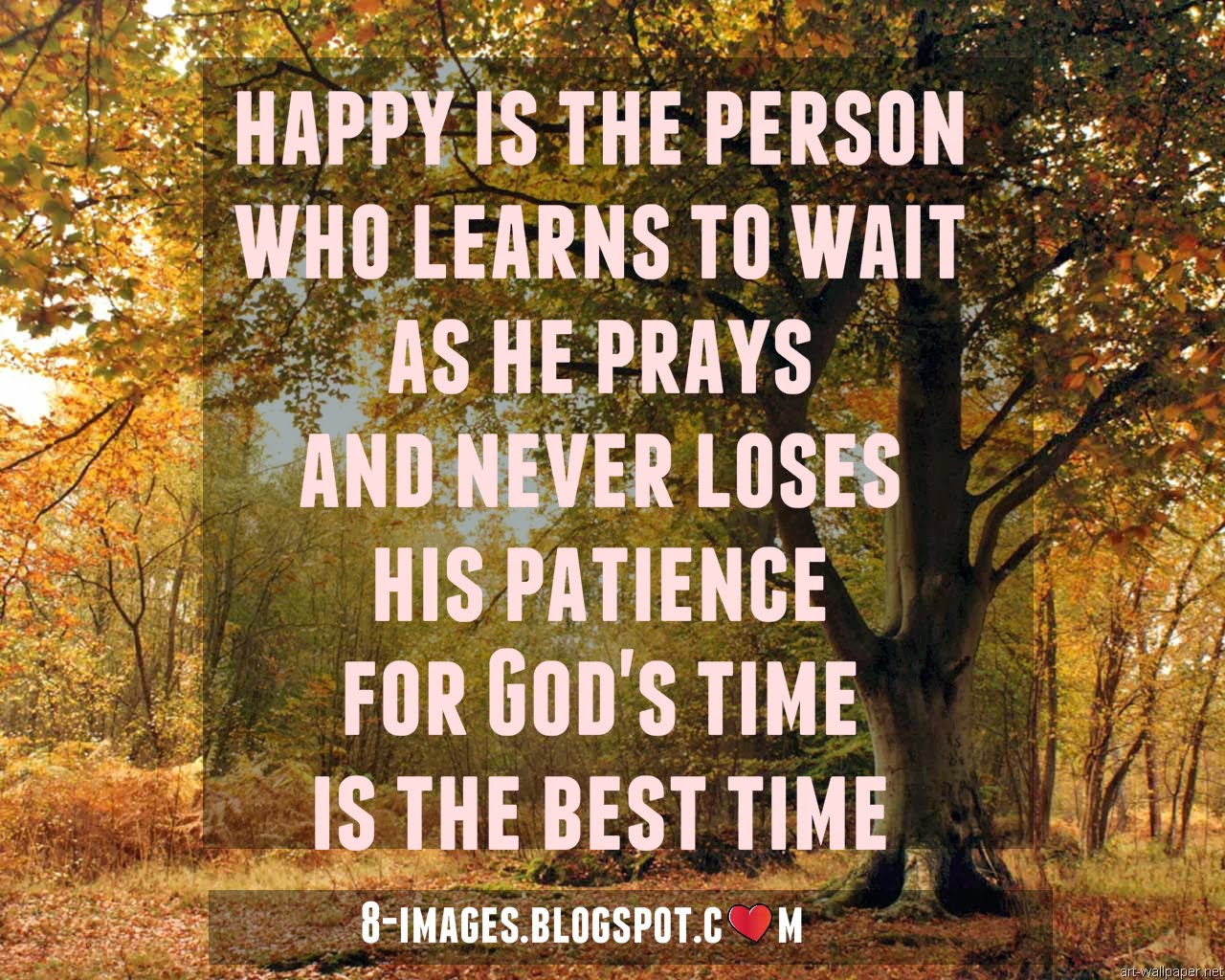 happy is the person who learns to wait as he prays and never loses his