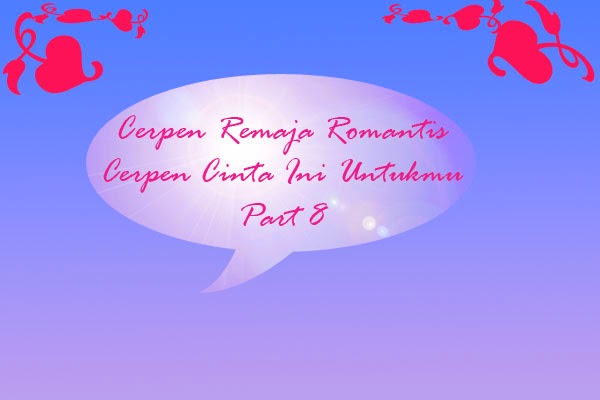 My Little Cerpen Cinta Ini Untukmu Part 8