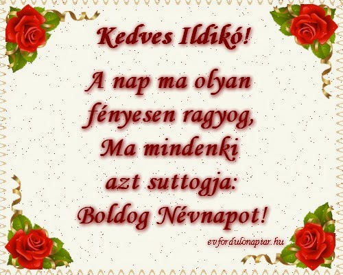 Március 10 - Ildikó névnap - A nap ma olyan fényesen ragyog, Ma mindenki azt suttogja: Boldog Névnapot! Ildikó