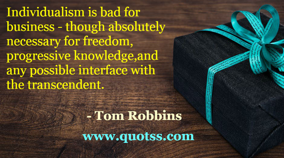 Image Quote on Quotss - Individualism is bad for business - though absolutely necessary for freedom, progressive knowledge, and any possible interface with the transcendent. by