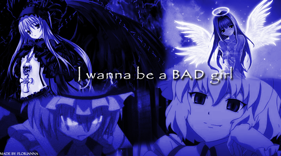 I wanna be a bad girl...