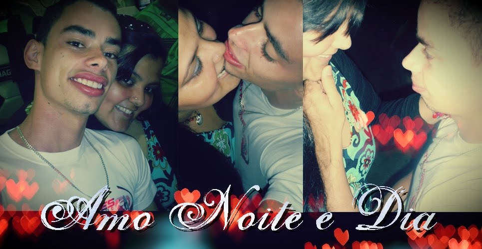 AMO NOITE E DIA  AMOR *-*