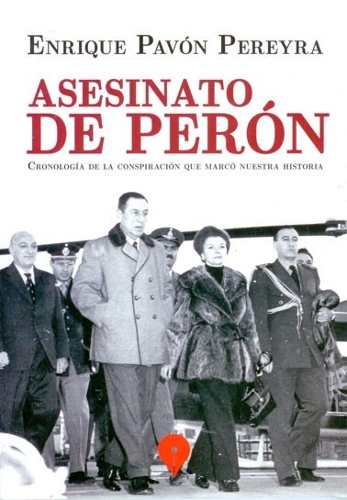 Asesinato de Perón - Cronología De La Conspiración que Marcó Nuestra Historia