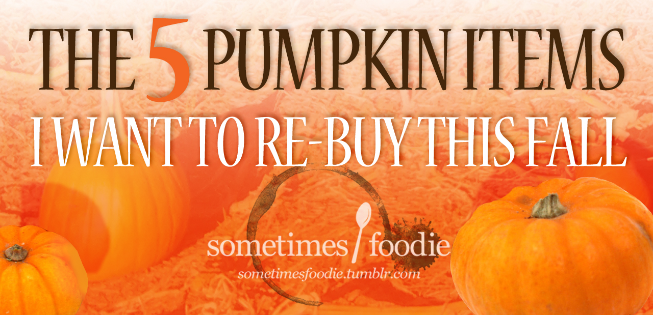 Sometimes Foodie THE 5 PUMPKIN ITEMS I WANT TO REBUY THIS FALL