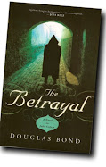 The Betrayal, a novel on John Calvin, by Douglas Bond