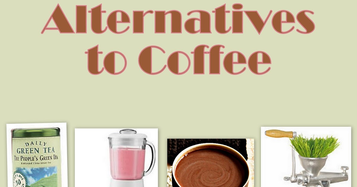 Coffee Makers & More 10 Alternatives to Coffee