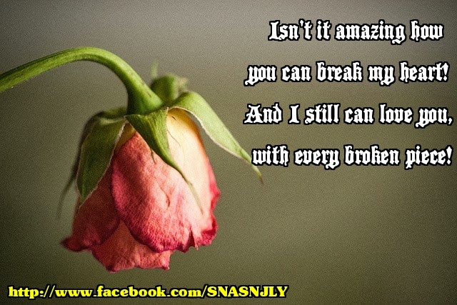 Breaking up quotes,
Isn't it amazing how you can break my heart And I still can love you with every broken piece.