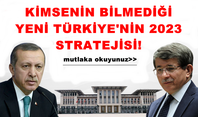 Kimsenin bilmediği Yeni Türkiye'nin 2023 stratejisi!