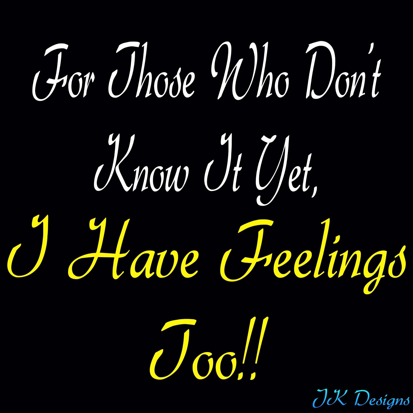 I Have Feelings Too!!