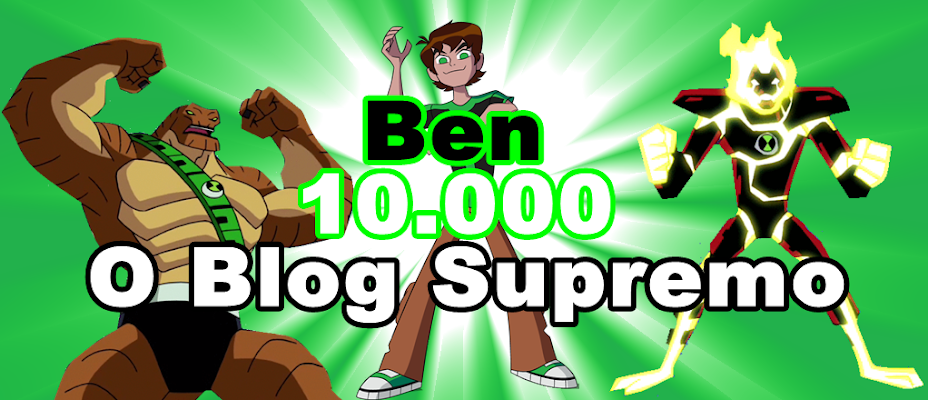 Ben 10.000|O Blog Supremo