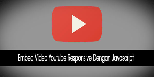 Embed Video Youtube Responsive Dengan Javascript Embed Video Youtube Dengan Javascript
