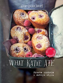 What Katie Ate. Prosta kuchnia w dobrym stylu, Katie Quinn Davies what katie ate książka