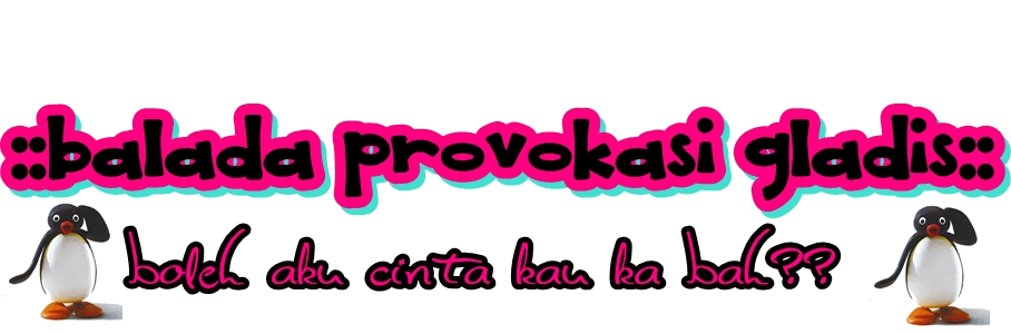 .:.Balada Provokasi Gladis.:.