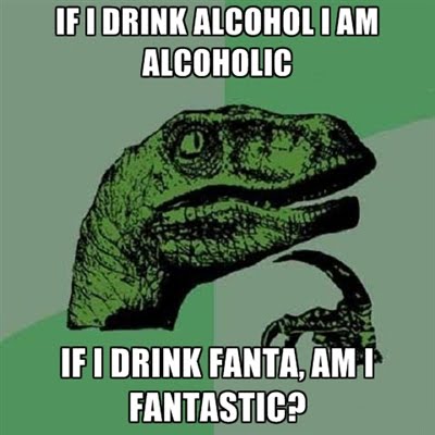 If I Drink Alcohol I Am Alcoholic - If I Drink Fanta, Am I Fantastic? If I Drink Alcohol I Am Alcoholic - If I Drink Fanta, Am I Fantastic