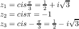        π   1   √-
z1 = cis3 = 2 + i 3
z2 = cisπ =π- 11  √ -
z3 = cis- 3 = 2 - i 3
