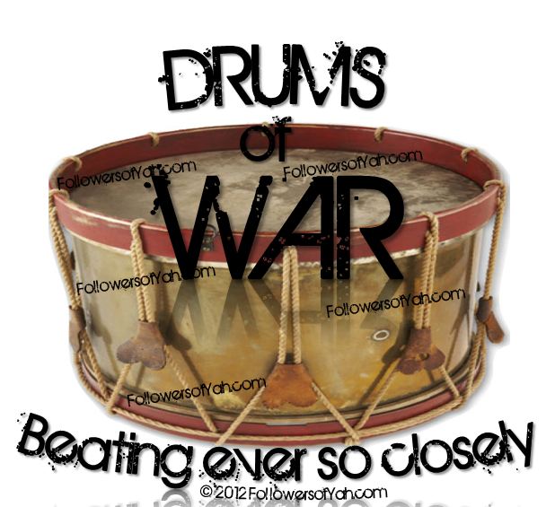 Drums of War, beating ever so closely! Followers of YAH Newsletter