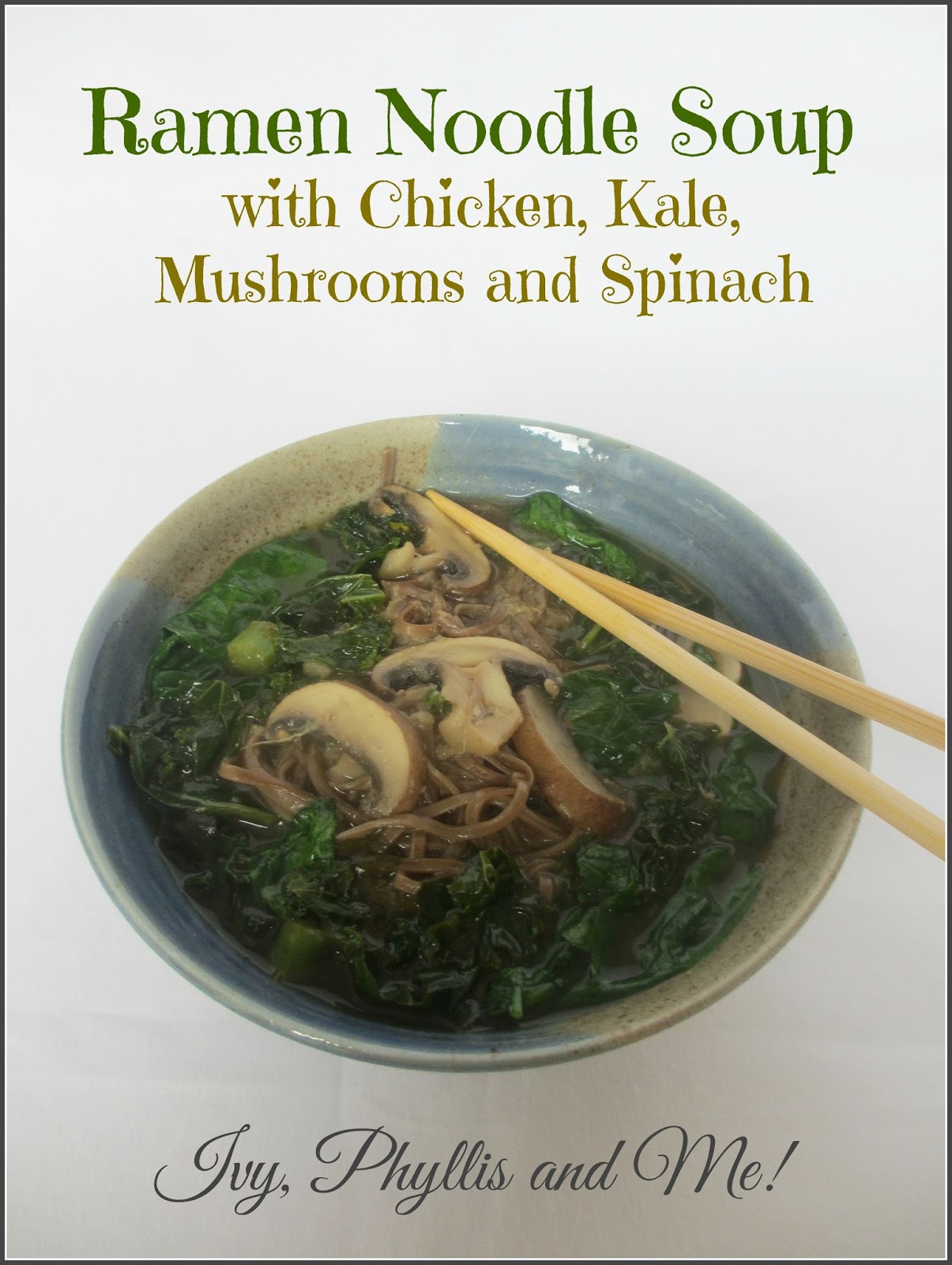 Ivy, Phyllis and Me! RAMEN NOODLE SOUP WITH CHICKEN, KALE, MUSHROOMS