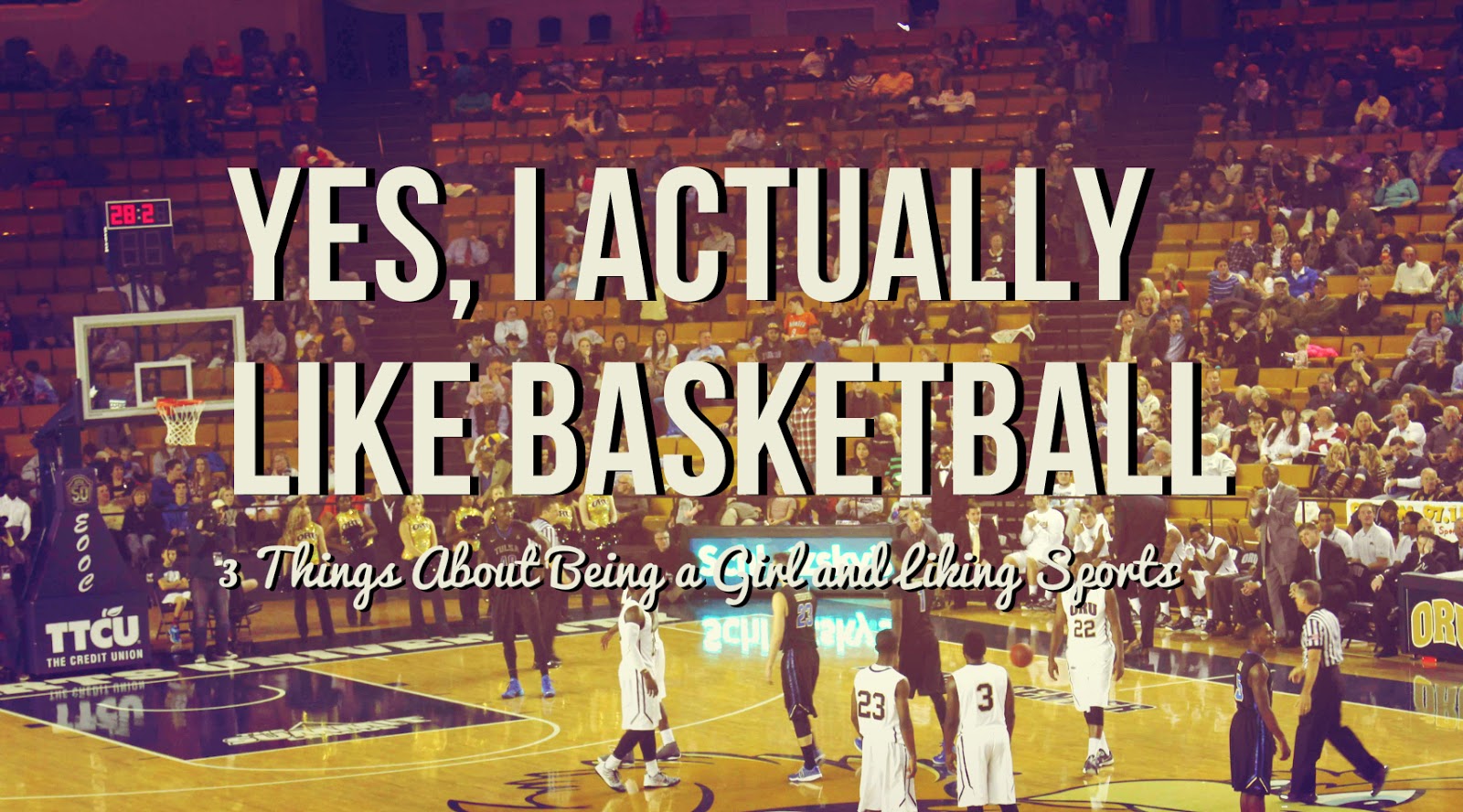 Yes, I Actually Like Basketball 3 Things About Being a Girl and Liking