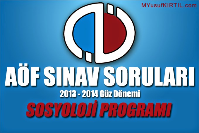 Açıköğretim Fakültesi ( AÖF ) Sosyoloji Bölümü / Programı 2013 - 2014 Güz Dönemi Ara Sınav ( Vize ) Soruları İndir