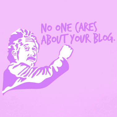 no one cares about your blog