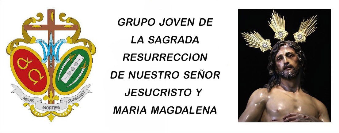GRUPO JOVEN DE LA SAGRADA RESURRECCION DE NUESTRO SEÑOR JESUCRISTO Y MARIA MAGDALENA