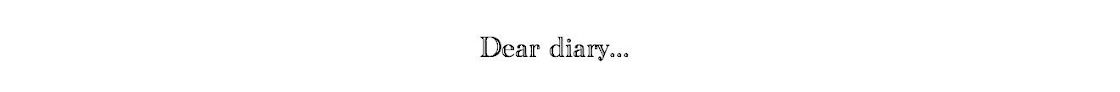 Dear diary....
