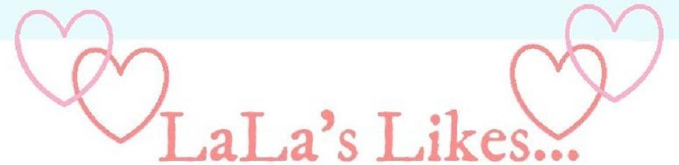 LaLa's Likes...