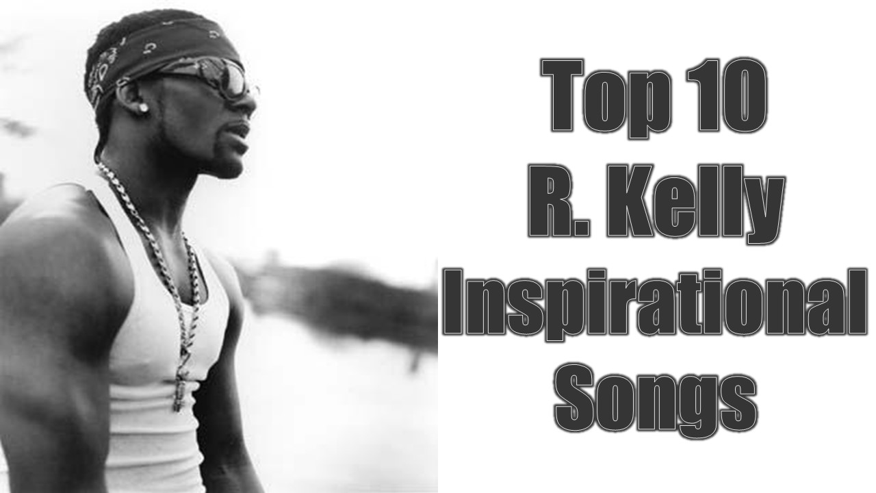 10 R. Kelly Inspirational Songs Motivate Amaze Be GREAT