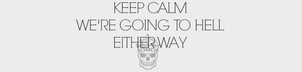 KEEP CALM WE'RE GOING TO HELL EITHER WAY