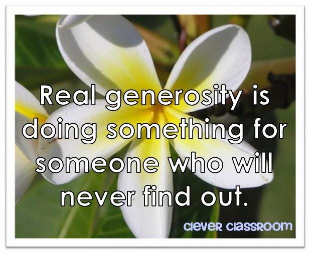 Clever Classroom Quotes to Start the New School Year: Real generosity is going something for someone who will never find out. 