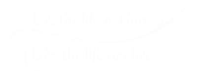   Live the life you love, love the life you live   