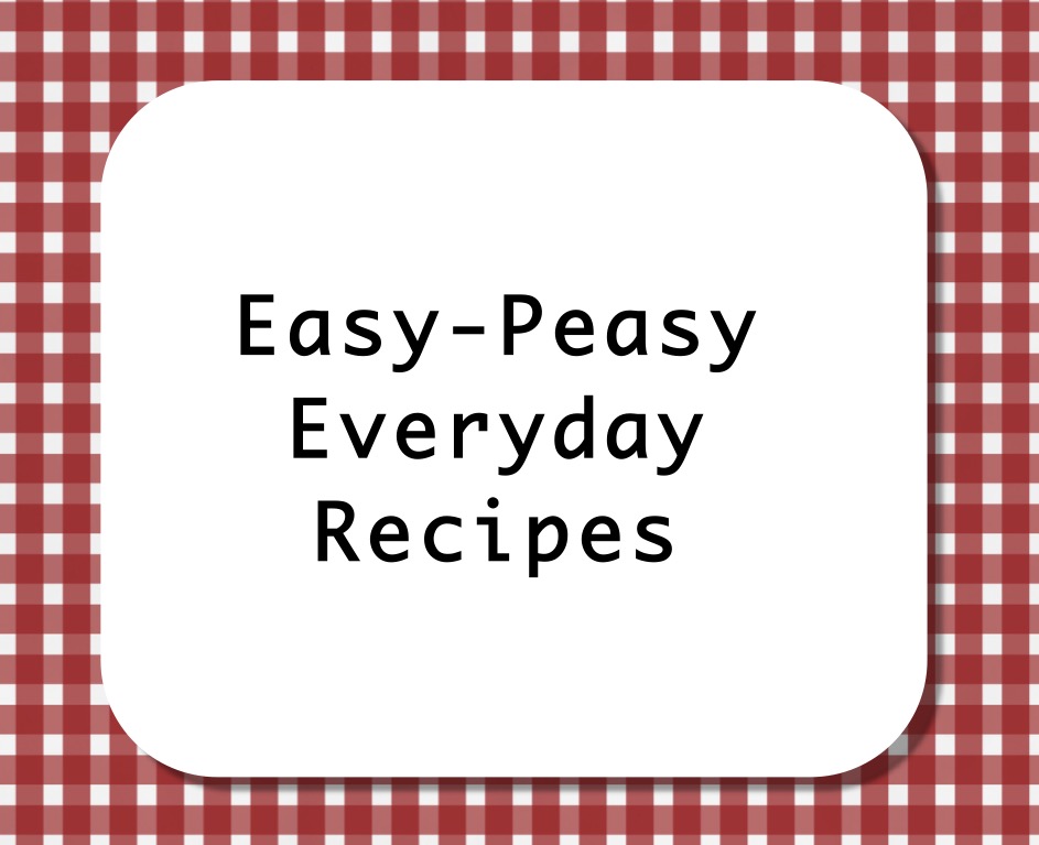 Easy-Peasy Everyday Recipes