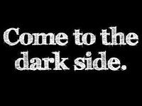 Come To The Dark Side...