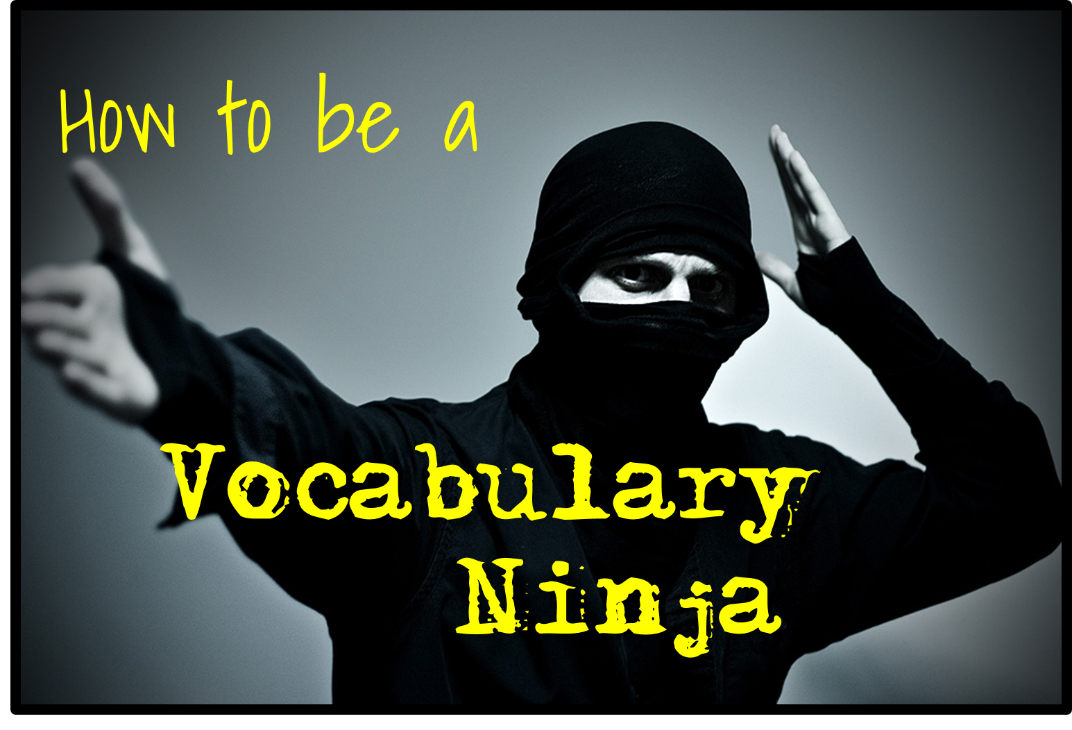 Not very fancy How to be a Vocabulary Ninja!