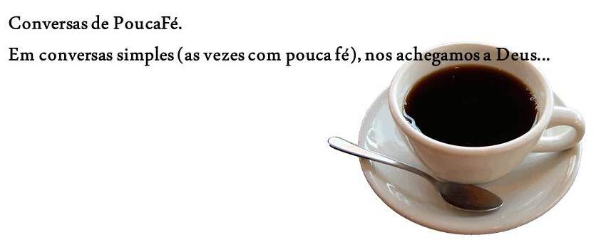 Conversas de PoucaFé...