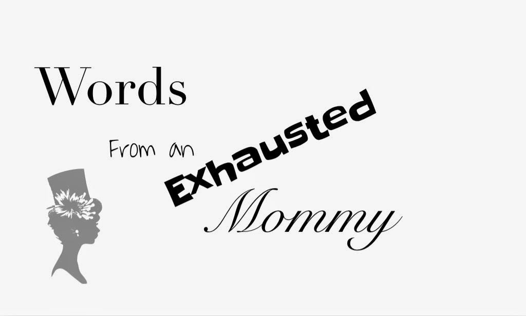 Words From An Exhausted Mommy