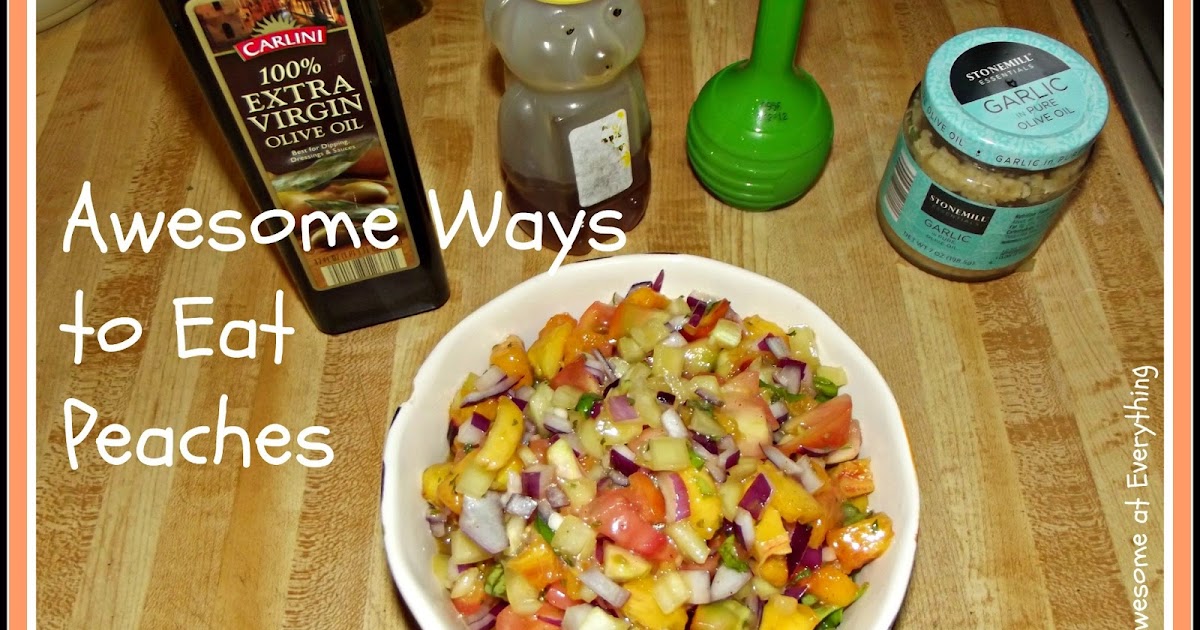 How to be Awesome at Everything Awesome Ways to Eat Peaches
