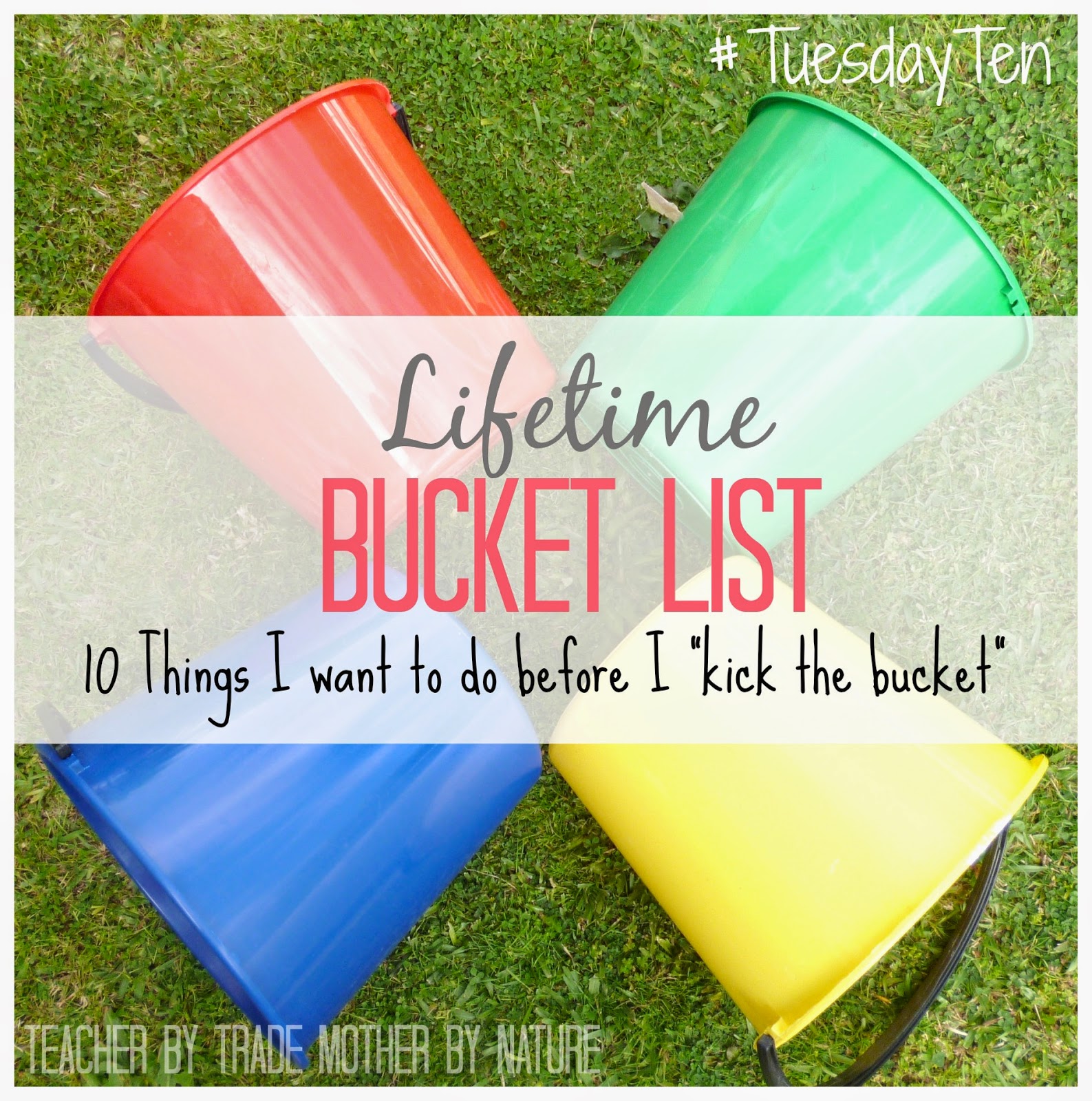 TuesdayTen Lifetime Bucket List Teacher by trade, Mother by nature